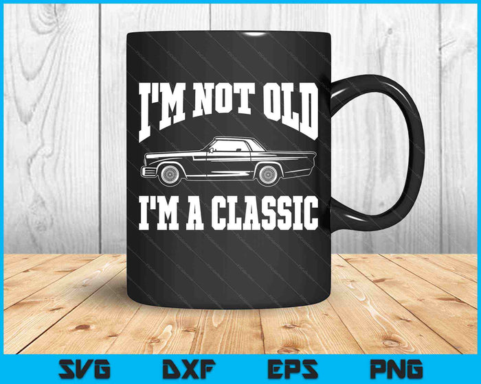 I'm Not Old I'm A Classic Vintage SVG PNG Cutting Printable Files