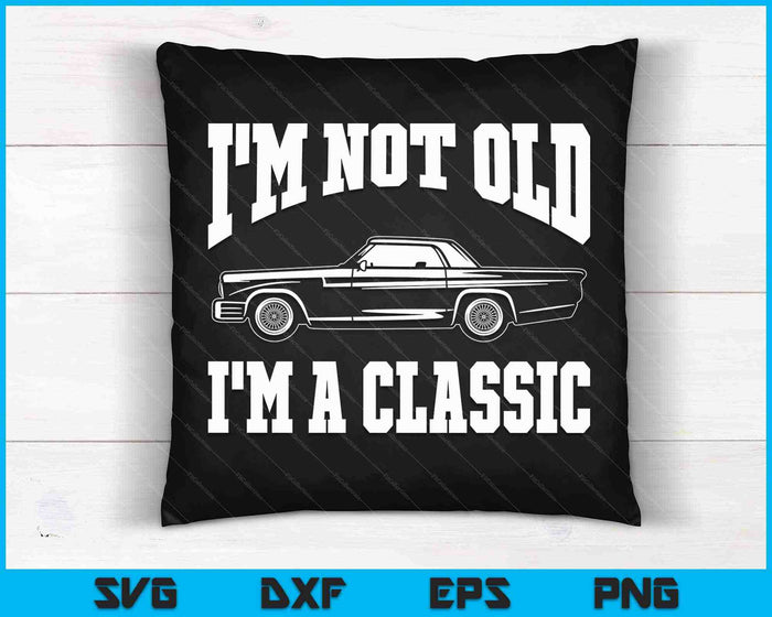 I'm Not Old I'm A Classic Vintage SVG PNG Cutting Printable Files