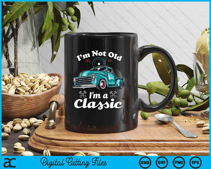 I'm Not Old I'm A Classic Vintage Car Truck Birthday SVG PNG Digital Printable Files