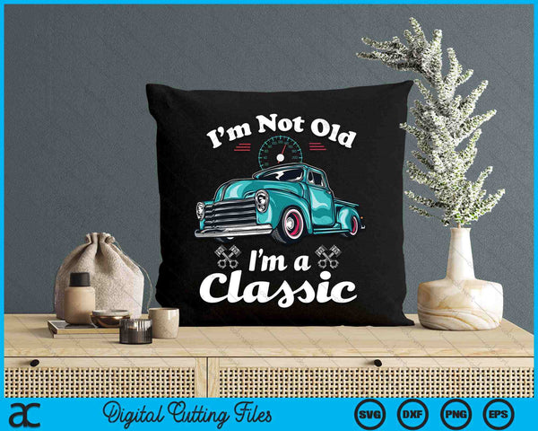 I'm Not Old I'm A Classic Vintage Car Truck Birthday SVG PNG Digital Printable Files