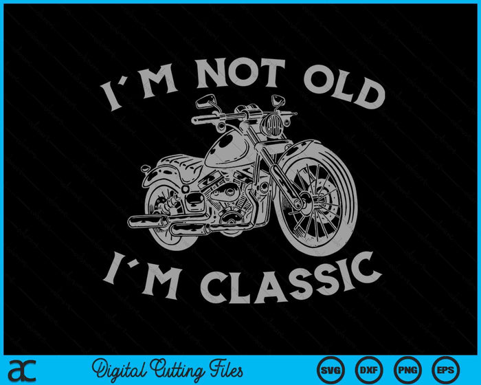 I'm Not Old I'm Classic Funny Motorcycle Graphic Men's Biker SVG PNG Digital Cutting File