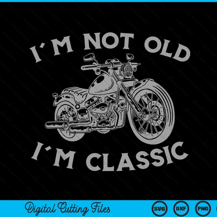 I'm Not Old I'm Classic Funny Motorcycle Graphic Men's Biker SVG PNG Digital Cutting File