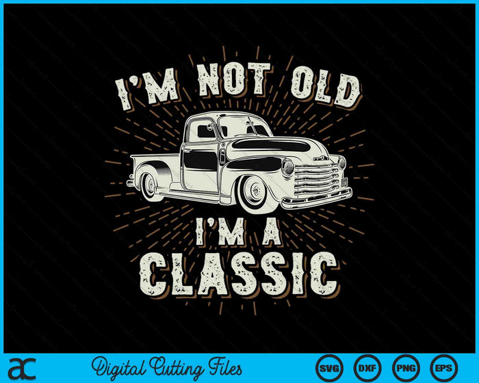 I'm Not Old I'm Classic Retro Truck Distressed SVG PNG Cutting Printable Files