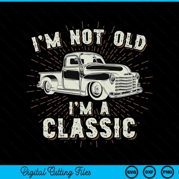I'm Not Old I'm Classic Retro Truck Distressed SVG PNG Cutting Printable Files