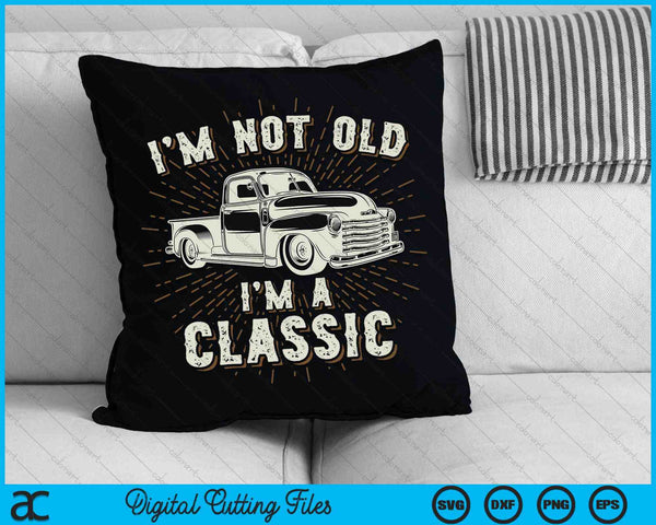I'm Not Old I'm Classic Retro Truck Distressed SVG PNG Cutting Printable Files