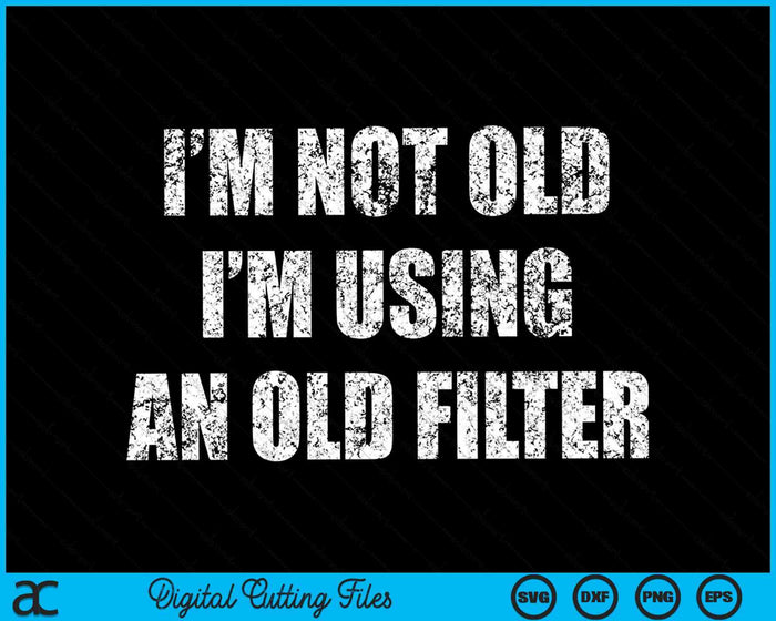 I'm Not Old I'm Using An Old Filter Vintage Sarcastic SVG PNG Digital Cutting Files