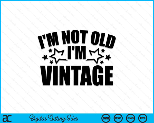 I'm Not Old I'm Vintage SVG PNG Digital Cutting Files