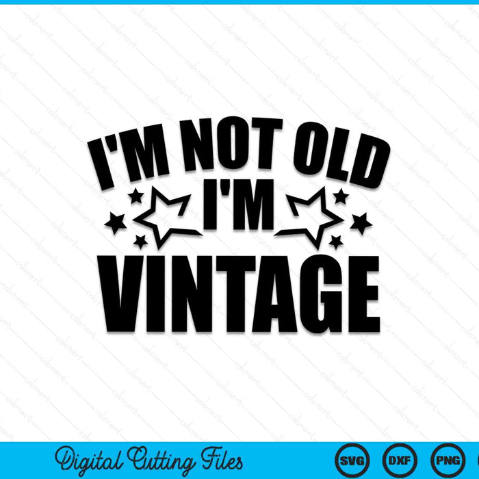 I'm Not Old I'm Vintage SVG PNG Digital Cutting Files