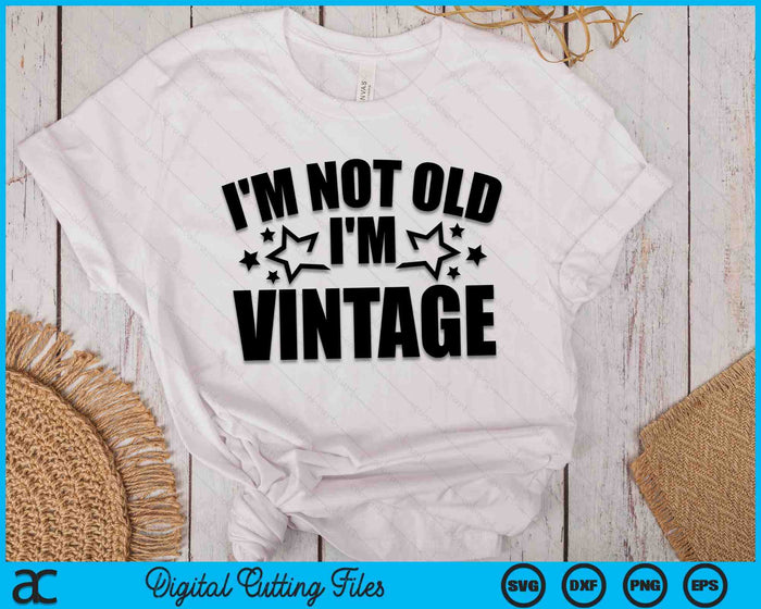 I'm Not Old I'm Vintage SVG PNG Digital Cutting Files