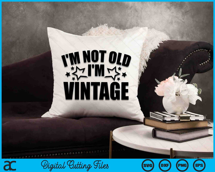 I'm Not Old I'm Vintage SVG PNG Digital Cutting Files