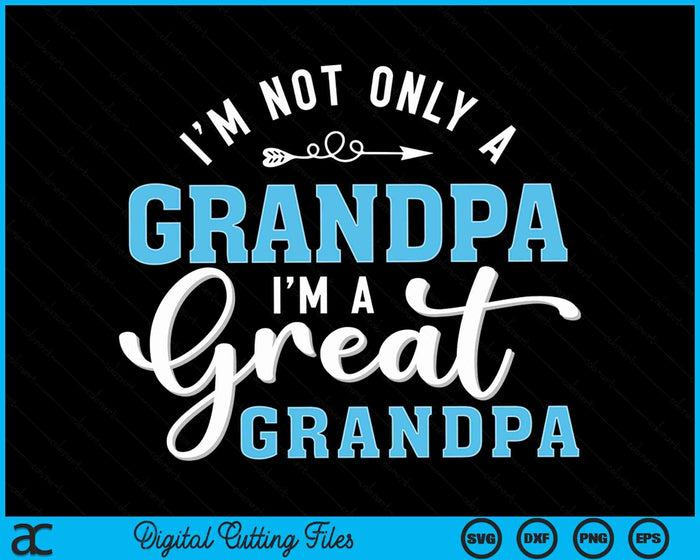 I'm Not Only A Grandpa I'm A Great Grandpa SVG PNG Digital Cutting Files