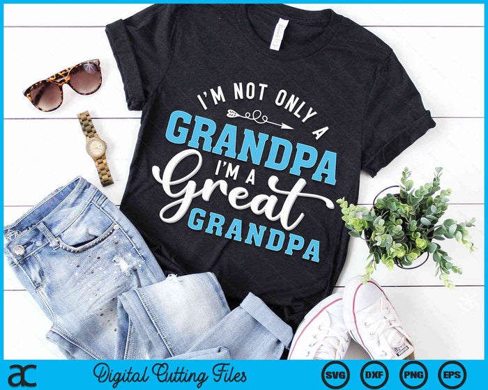 I'm Not Only A Grandpa I'm A Great Grandpa SVG PNG Digital Cutting Files