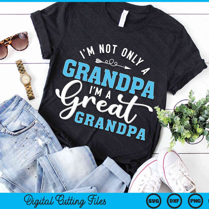 I'm Not Only A Grandpa I'm A Great Grandpa SVG PNG Digital Cutting Files