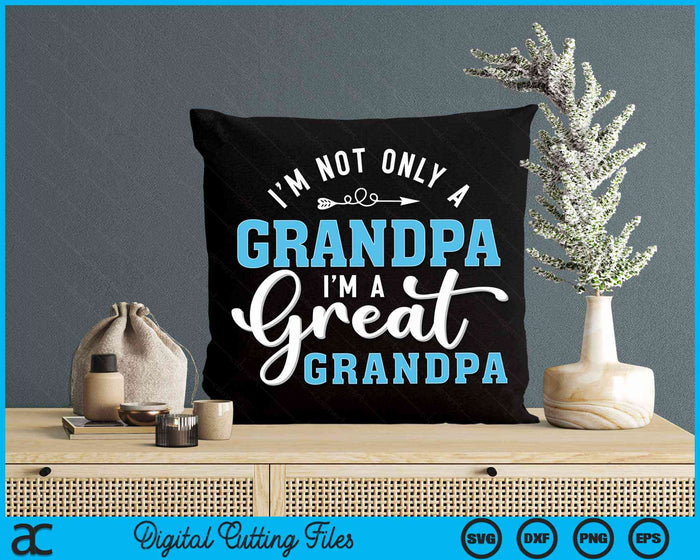 I'm Not Only A Grandpa I'm A Great Grandpa SVG PNG Digital Cutting Files