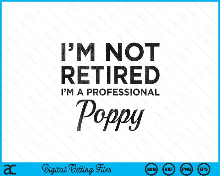 I'm Not Retired A Professional Poppy Fathers Day Gift Idea SVG PNG Digital Cutting Files