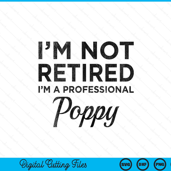 I'm not retired a professional poppy Fathers Day idea SVG cut file