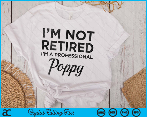 I'm Not Retired A Professional Poppy Fathers Day Gift Idea SVG PNG Digital Cutting Files