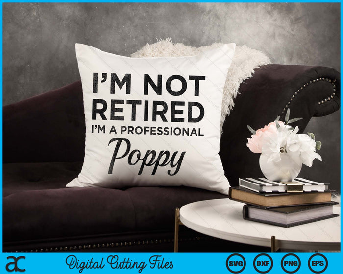 I'm Not Retired A Professional Poppy Fathers Day Gift Idea SVG PNG Digital Cutting Files