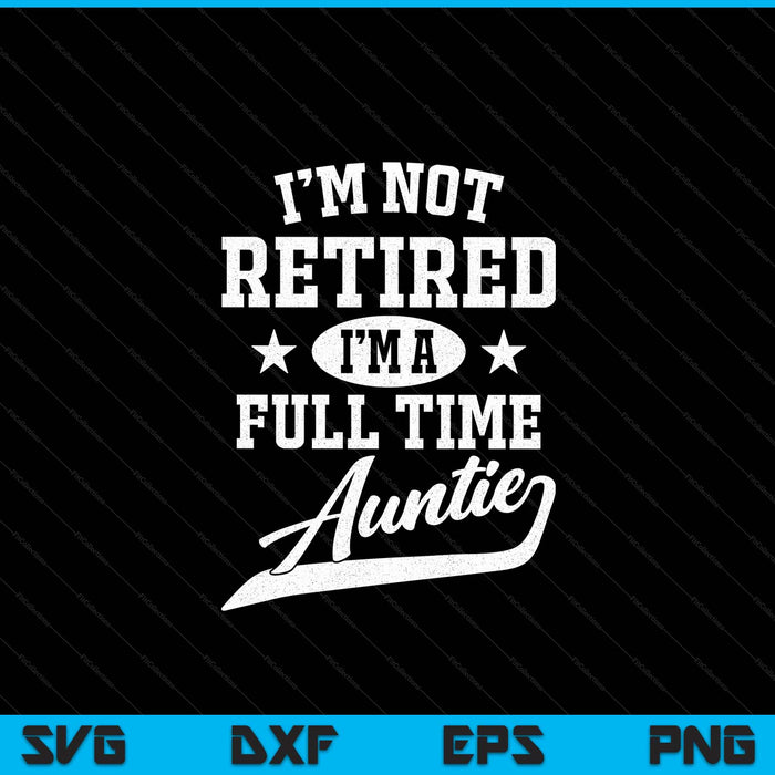 I'm not retired I'm a full time auntie Mother's Day SVG cut file