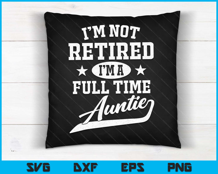 Ik ben niet met pensioen, ik ben een fulltime tante Moederdag SVG PNG digitale snijbestanden