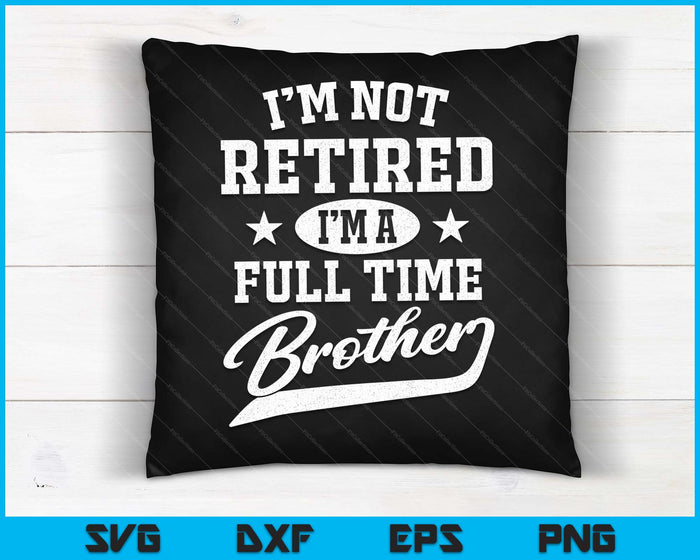 Ik ben niet met pensioen, ik ben een fulltime broer Vaderdag SVG PNG digitale snijbestanden