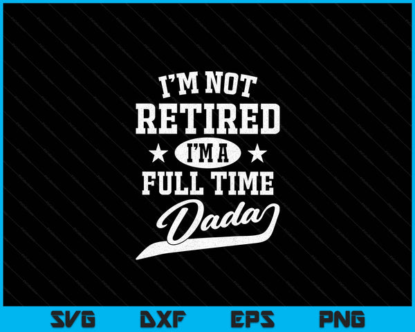 Ik ben niet met pensioen, ik ben een fulltime Dada Vaderdag SVG PNG digitale snijbestanden