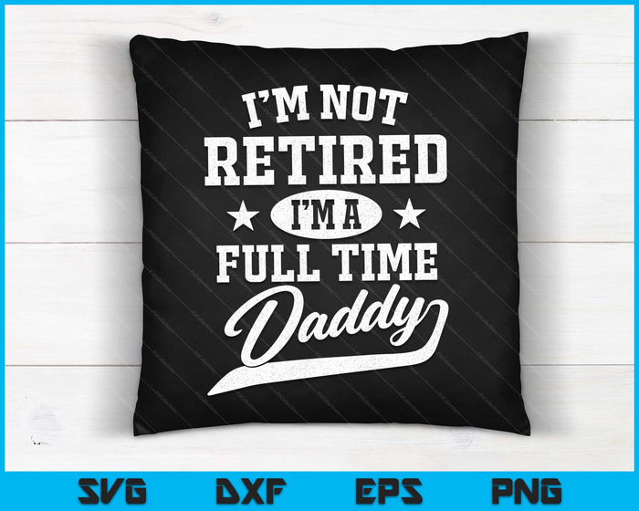 Ik ben niet met pensioen, ik ben een fulltime papa Vaderdag SVG PNG digitale snijbestanden
