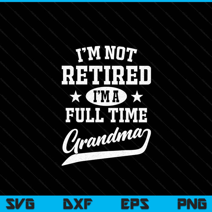 I'm not retired I'm a full time grandma Mother's Day SVG cut file