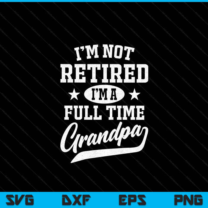 I'm not retired I'm a full time grandpa Father's Day SVG cut file