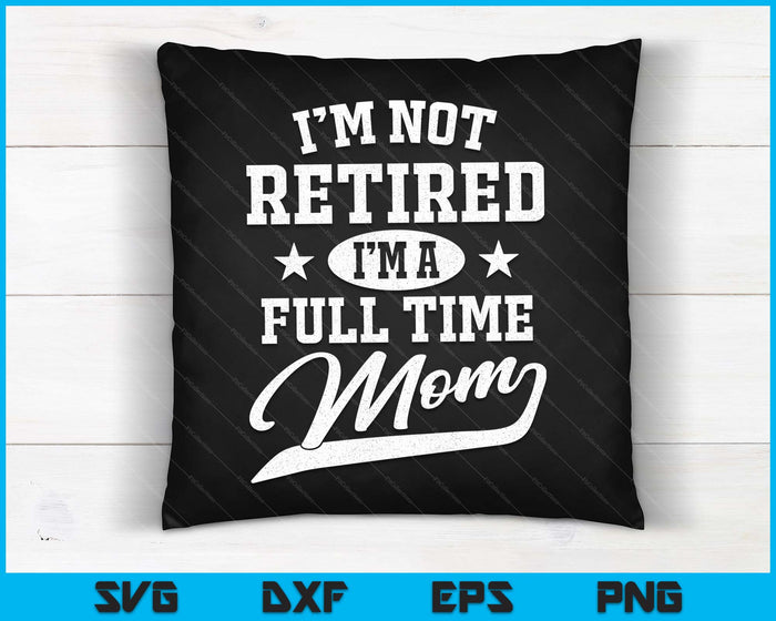 Ik ben niet met pensioen, ik ben een fulltime moeder Moederdag SVG PNG digitale snijbestanden