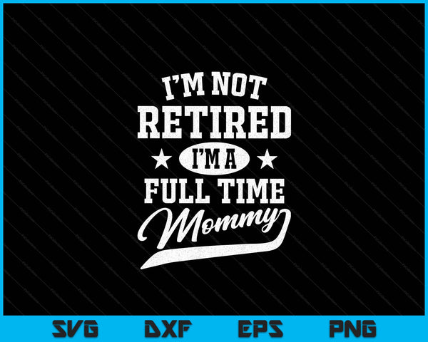 Ik ben niet met pensioen, ik ben een fulltime mama Moederdag SVG PNG digitale snijbestanden