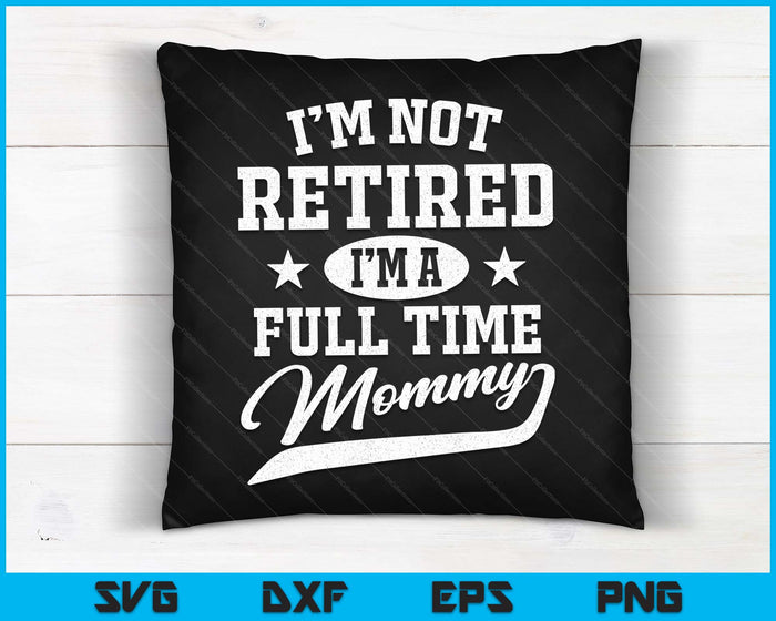 Ik ben niet met pensioen, ik ben een fulltime mama Moederdag SVG PNG digitale snijbestanden