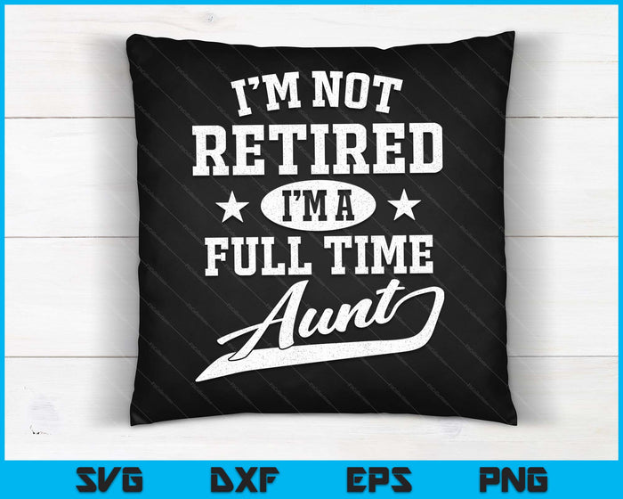 Ik ben niet met pensioen, ik ben een fulltime tante Moederdag SVG PNG digitale snijbestanden