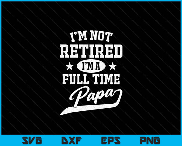 Ik ben niet met pensioen, ik ben een fulltime papa Vaderdag SVG PNG digitale snijbestanden