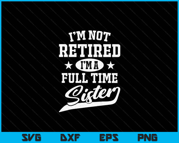 Ik ben niet met pensioen, ik ben een fulltime zus Moederdag SVG PNG digitale snijbestanden