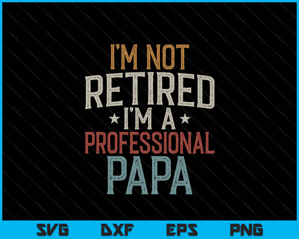 I'm not retired I'm a professional papa Father's Day SVG cut file