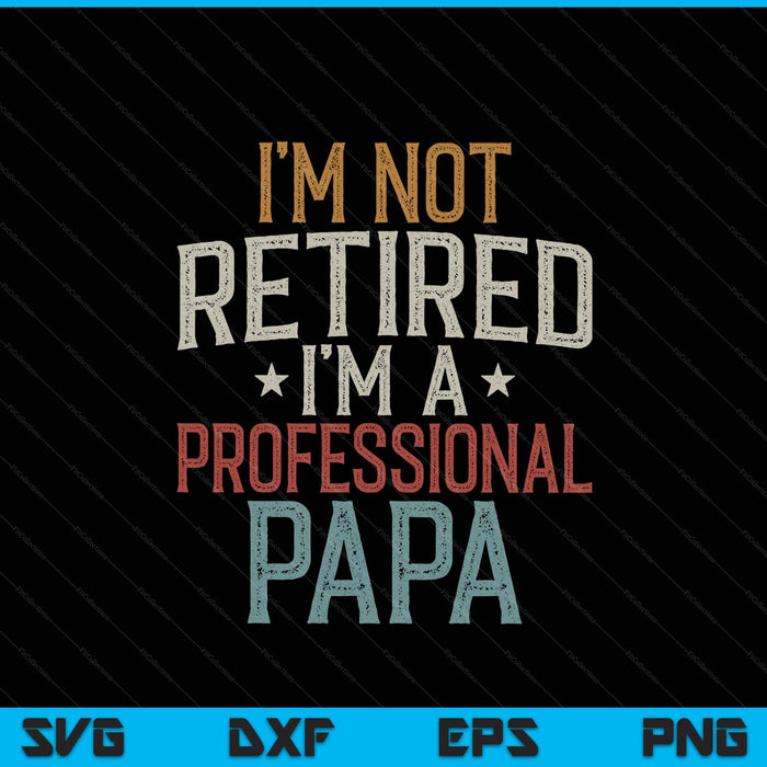 I'm not retired I'm a professional papa Father's Day SVG cut file