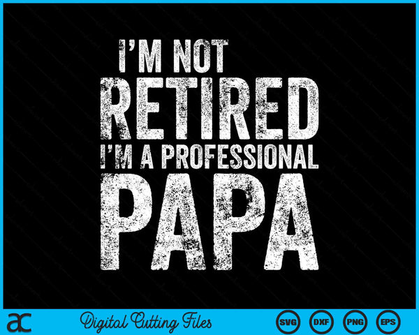 I'm Not Retired I'm A Professional Papa Father's Day SVG PNG Digital Cutting Files