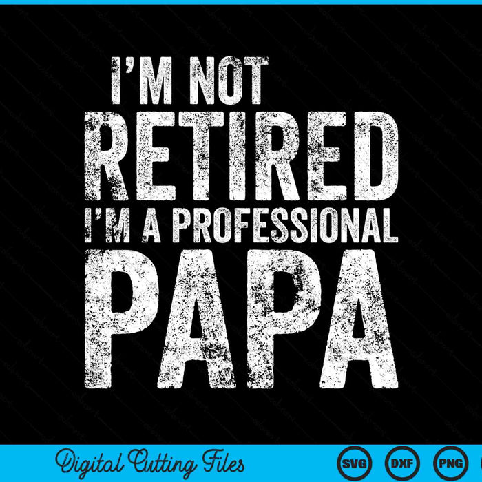 I'm not retired I'm a professional papa Father's Day SVG cut file