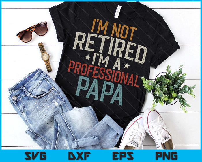I'm Not Retired I'm A Professional Papa Father's Day SVG PNG Digital Printable Files