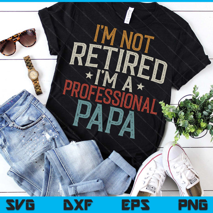 I'm Not Retired I'm A Professional Papa Father's Day SVG PNG Digital Printable Files