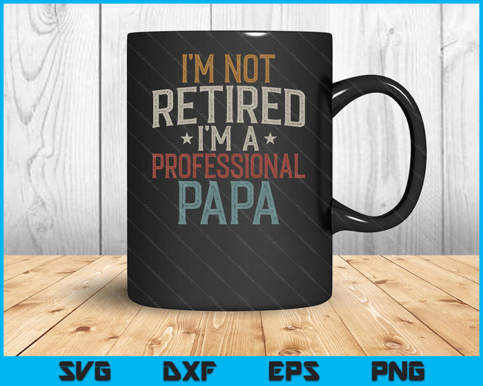 I'm Not Retired I'm A Professional Papa Father's Day SVG PNG Digital Printable Files