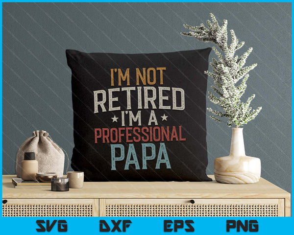 I'm Not Retired I'm A Professional Papa Father's Day SVG PNG Digital Printable Files