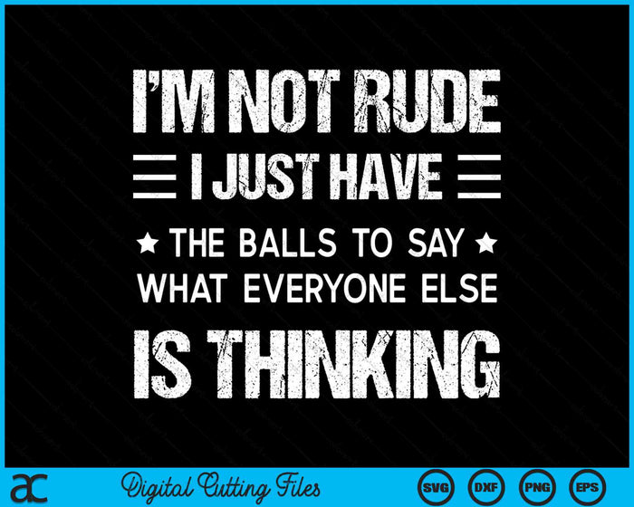 I’m Not Rude I Just Have The Balls To Say What Everyone Else Is Thinking SVG PNG Digital Cutting Files