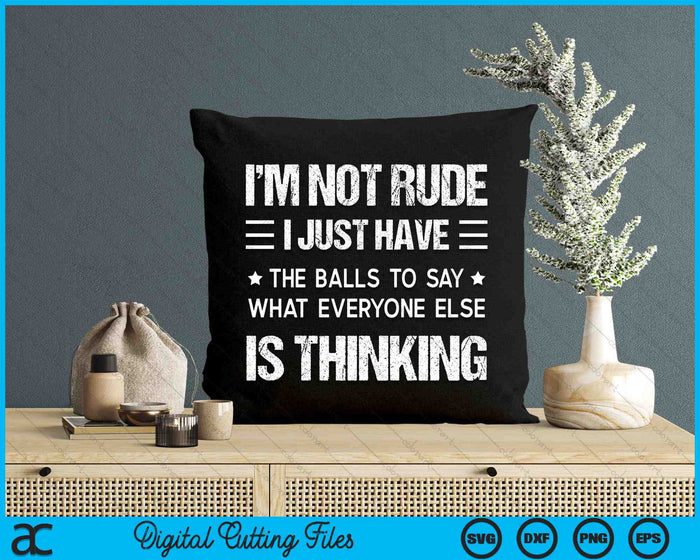 I’m Not Rude I Just Have The Balls To Say What Everyone Else Is Thinking SVG PNG Digital Cutting Files