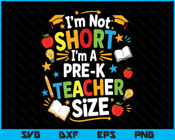 I'm Not Short I'm A Pre-K Teacher Size Funny Back To School SVG PNG Digital Printable Files