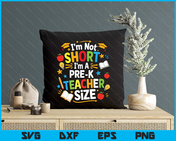I'm Not Short I'm A Pre-K Teacher Size Funny Back To School SVG PNG Digital Printable Files