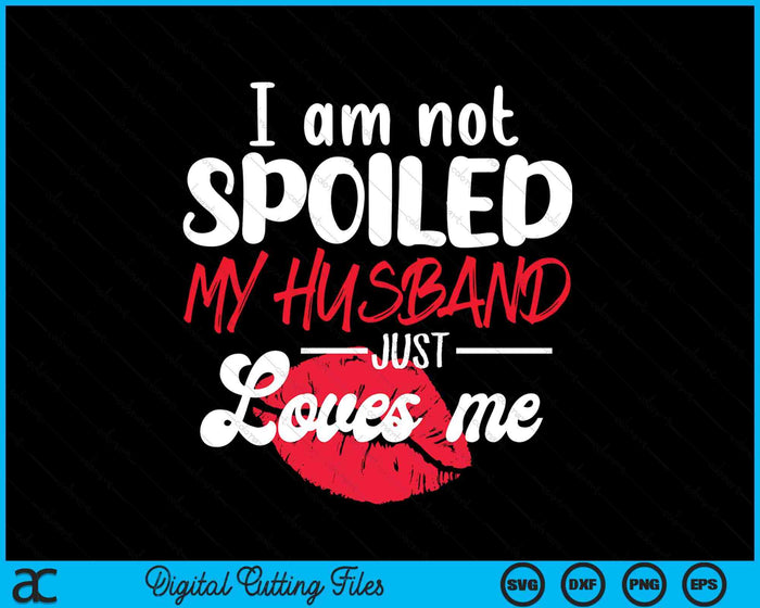 I'm Not Spoil My Husband Just Loves Me Couples Valentine SVG PNG Digital Cutting Files