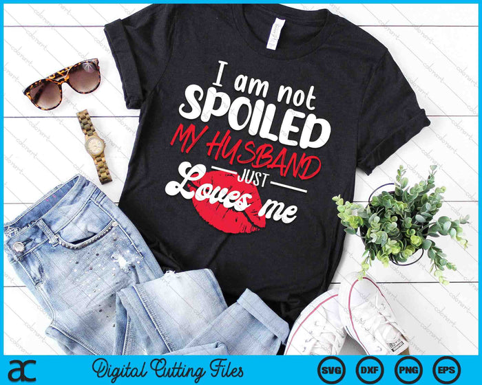 I'm Not Spoil My Husband Just Loves Me Couples Valentine SVG PNG Digital Cutting Files