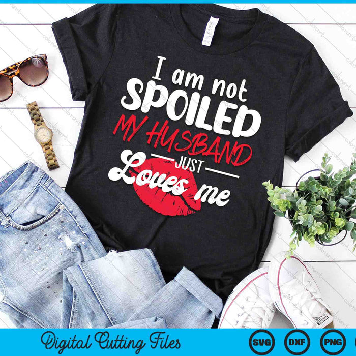 I'm Not Spoil My Husband Just Loves Me Couples Valentine SVG PNG Digital Cutting Files